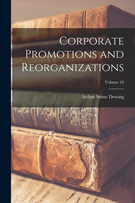 Corporate Promotions and Reorganizations; Volume 10