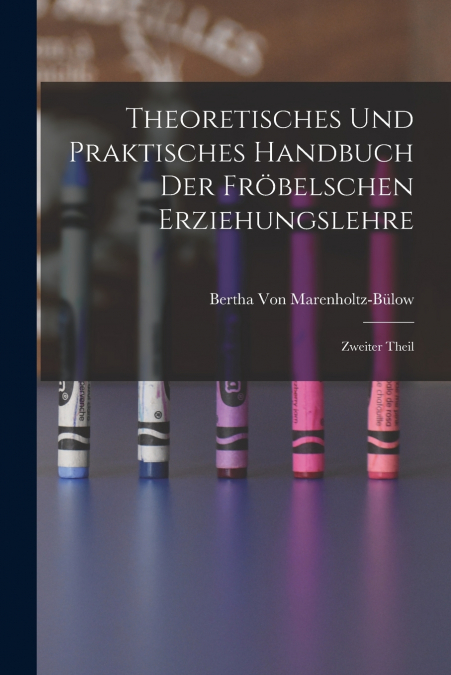 Theoretisches und Praktisches Handbuch der Fröbelschen Erziehungslehre
