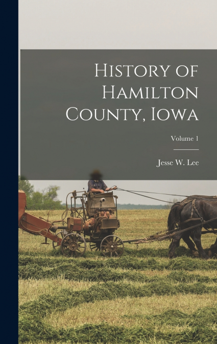 History of Hamilton County, Iowa; Volume 1