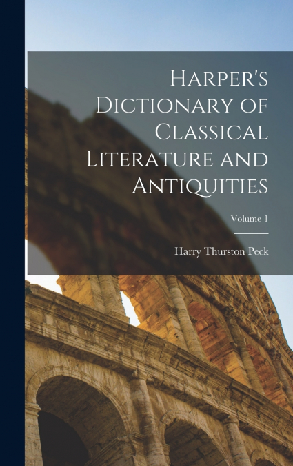 Harper’s Dictionary of Classical Literature and Antiquities; Volume 1
