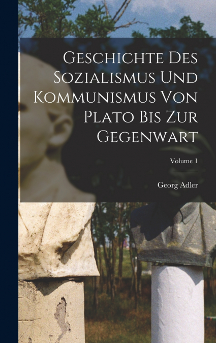 Geschichte des Sozialismus und Kommunismus von Plato bis zur Gegenwart; Volume 1