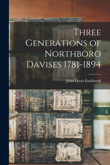 Three Generations of Northboro Davises 1781-1894