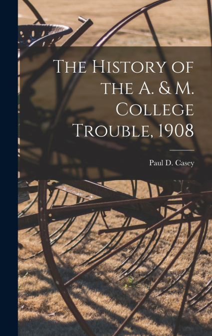 The History of the A. & M. College Trouble, 1908