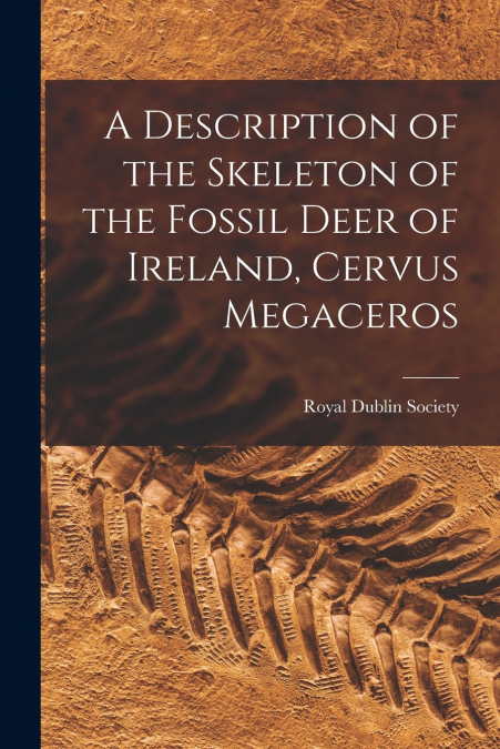 A Description of the Skeleton of the Fossil Deer of Ireland, Cervus Megaceros