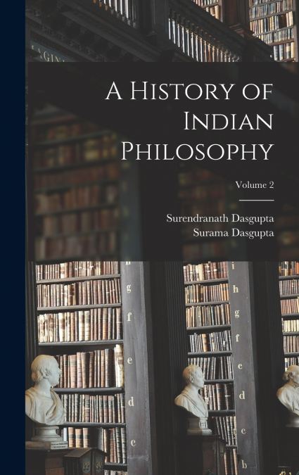 A History of Indian Philosophy; Volume 2
