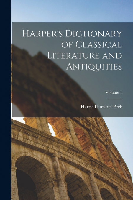 Harper’s Dictionary of Classical Literature and Antiquities; Volume 1