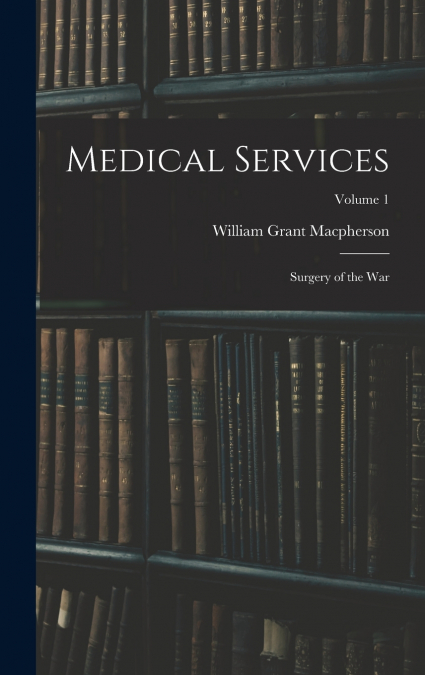 Medical Services; Surgery of the war; Volume 1