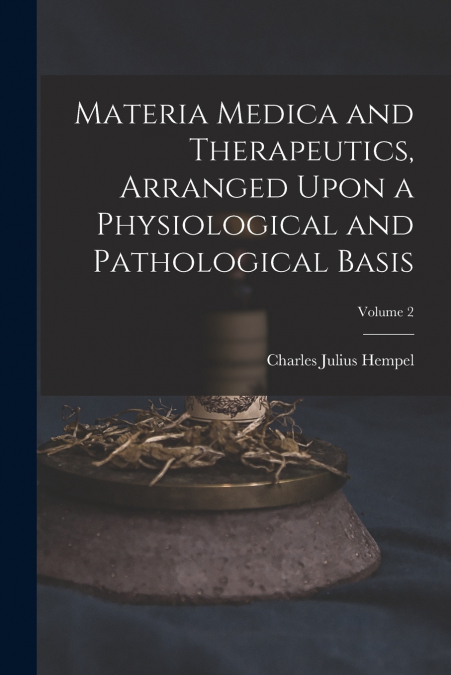 Materia Medica and Therapeutics, Arranged Upon a Physiological and Pathological Basis; Volume 2