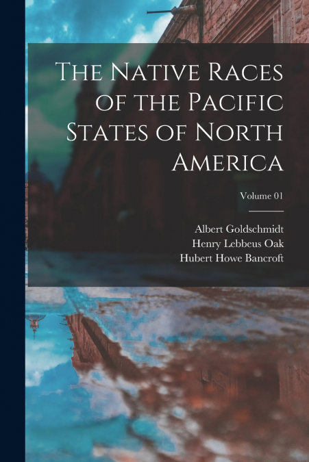 The Native Races of the Pacific States of North America; Volume 01