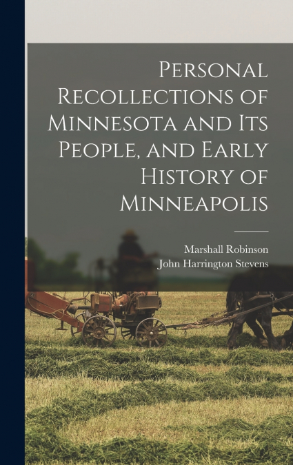 Personal Recollections of Minnesota and its People, and Early History of Minneapolis