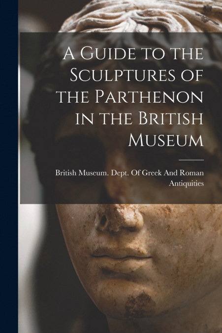 A Guide to the Sculptures of the Parthenon in the British Museum