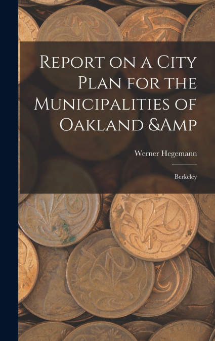 Report on a City Plan for the Municipalities of Oakland & Berkeley