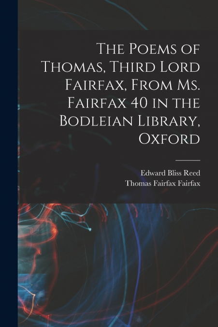 The Poems of Thomas, Third Lord Fairfax, From Ms. Fairfax 40 in the Bodleian Library, Oxford