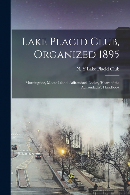 Lake Placid Club, Organized 1895; Morningside, Moose Island, Adirondack Lodge, ’Heart of the Adirondacks’; Handbook