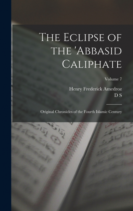 The Eclipse of the ’Abbasid Caliphate; Original Chronicles of the Fourth Islamic Century; Volume 7