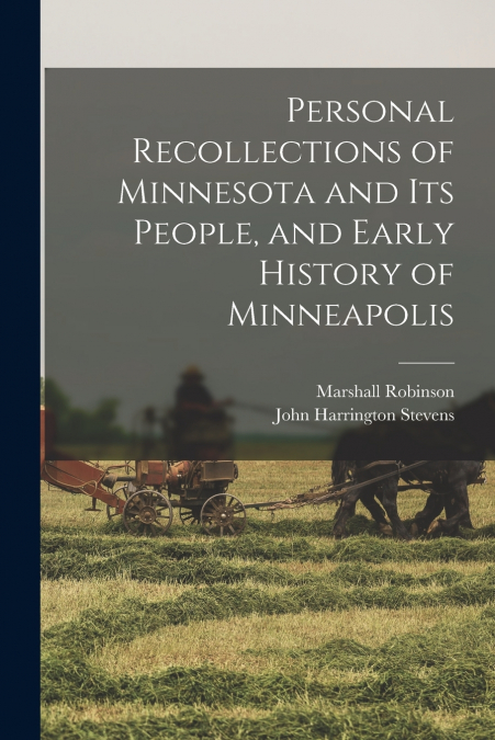 Personal Recollections of Minnesota and its People, and Early History of Minneapolis