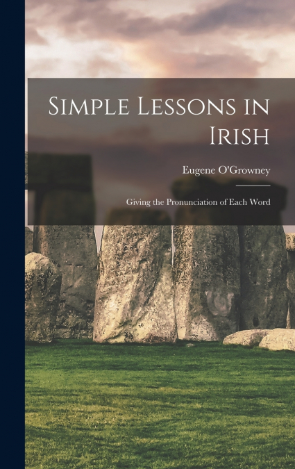 Simple Lessons in Irish; Giving the Pronunciation of Each Word