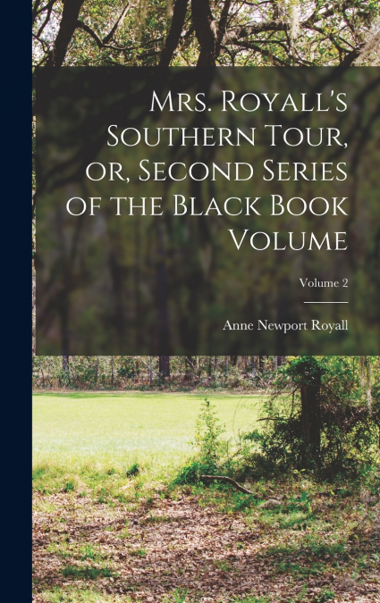 Mrs. Royall’s Southern Tour, or, Second Series of the Black Book Volume; Volume 2