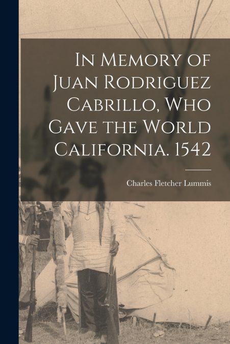In Memory of Juan Rodriguez Cabrillo, who Gave the World California. 1542