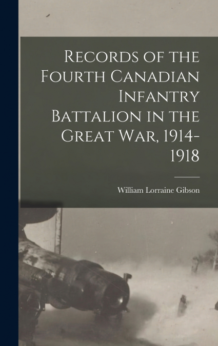 Records of the Fourth Canadian Infantry Battalion in the Great war, 1914-1918