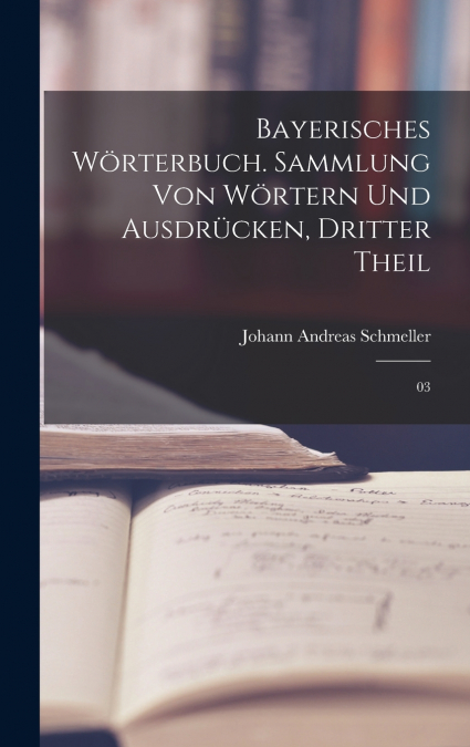 Bayerisches Wörterbuch. Sammlung von Wörtern und Ausdrücken, Dritter Theil