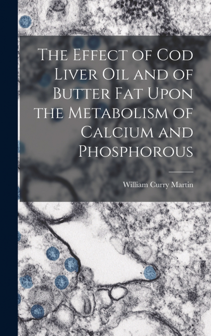 The Effect of cod Liver oil and of Butter fat Upon the Metabolism of Calcium and Phosphorous