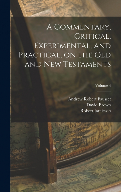 A Commentary, Critical, Experimental, and Practical, on the Old and New Testaments; Volume 4