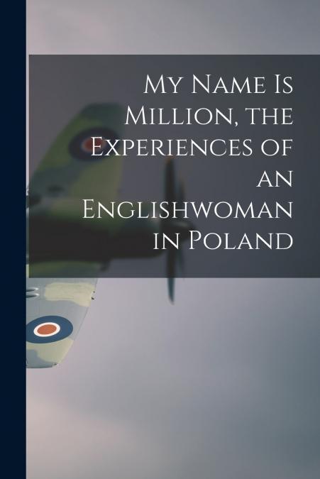 My Name is Million, the Experiences of an Englishwoman in Poland