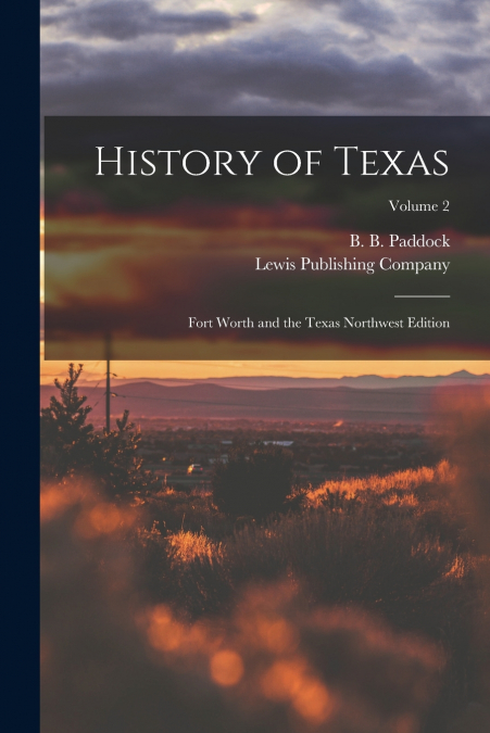 History of Texas; Fort Worth and the Texas Northwest Edition; Volume 2