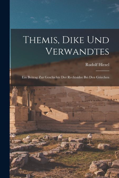 Themis, Dike und Verwandtes; ein Beitrag zur Geschichte der Rechtsidee bei den Griechen
