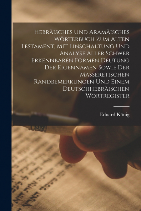 Hebräisches und aramäisches Wörterbuch zum Alten Testament, mit Einschaltung und Analyse aller schwer erkennbaren Formen Deutung der Eigennamen sowie der masseretischen Randbemerkungen und einem deuts