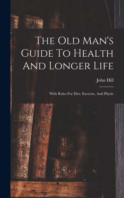 The Old Man’s Guide To Health And Longer Life