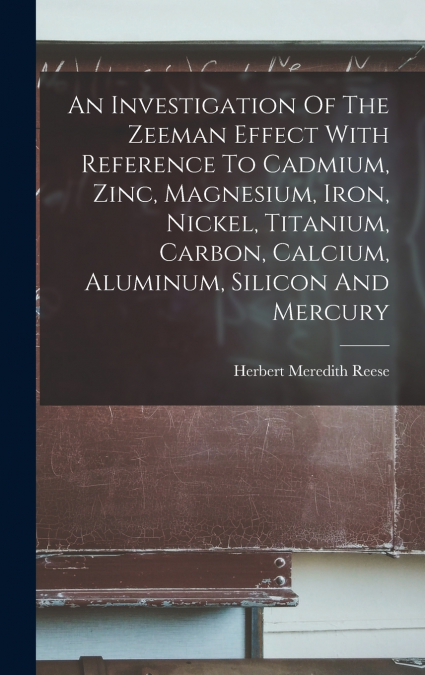An Investigation Of The Zeeman Effect With Reference To Cadmium, Zinc, Magnesium, Iron, Nickel, Titanium, Carbon, Calcium, Aluminum, Silicon And Mercury