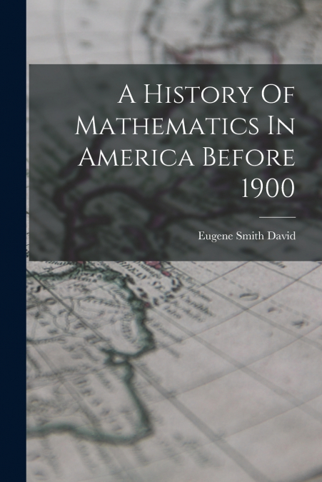 A History Of Mathematics In America Before 1900
