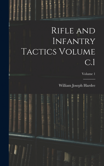 Rifle and Infantry Tactics Volume c.1; Volume 1