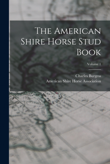 The American Shire Horse Stud Book; Volume 1