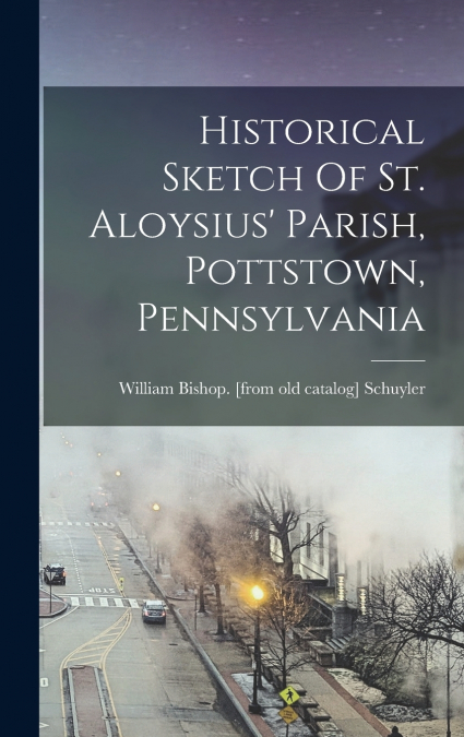 Historical Sketch Of St. Aloysius’ Parish, Pottstown, Pennsylvania
