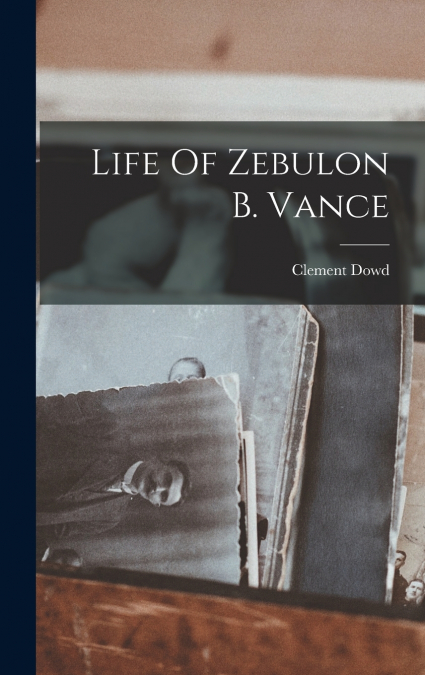 Life Of Zebulon B. Vance