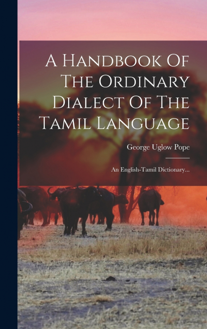 A Handbook Of The Ordinary Dialect Of The Tamil Language