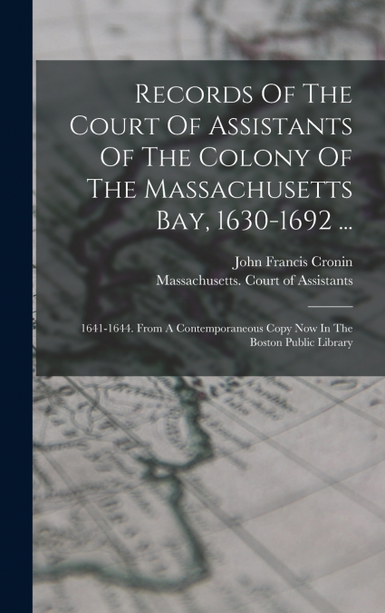 Records Of The Court Of Assistants Of The Colony Of The Massachusetts Bay, 1630-1692 ...