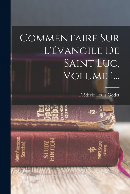 Commentaire Sur L’évangile De Saint Luc, Volume 1...