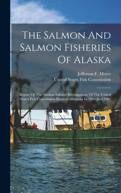 The Salmon And Salmon Fisheries Of Alaska