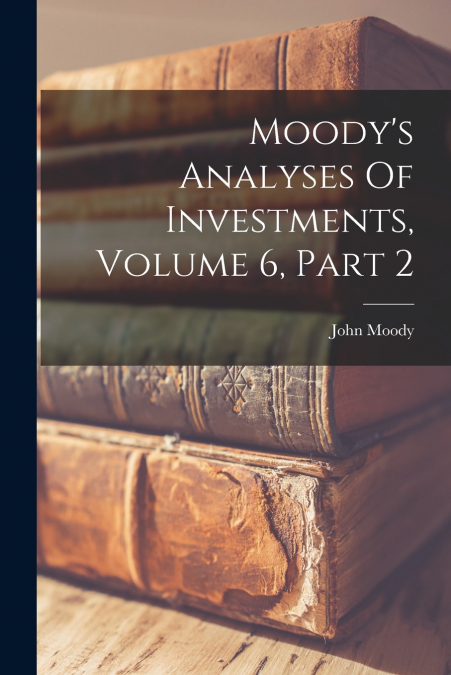 Moody’s Analyses Of Investments, Volume 6, Part 2