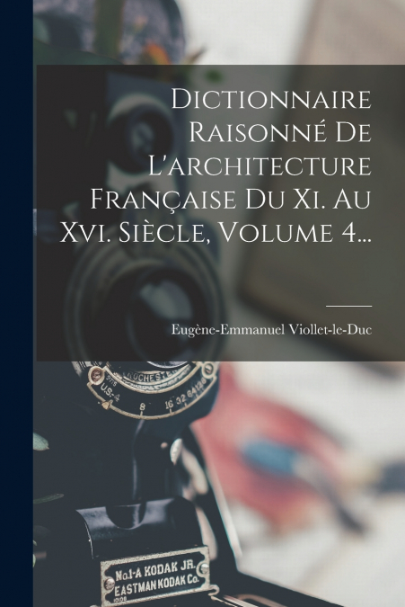 Dictionnaire Raisonné De L’architecture Française Du Xi. Au Xvi. Siècle, Volume 4...