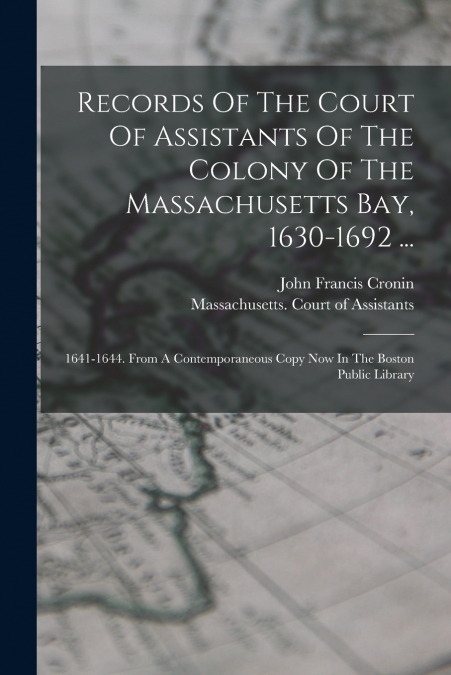 Records Of The Court Of Assistants Of The Colony Of The Massachusetts Bay, 1630-1692 ...