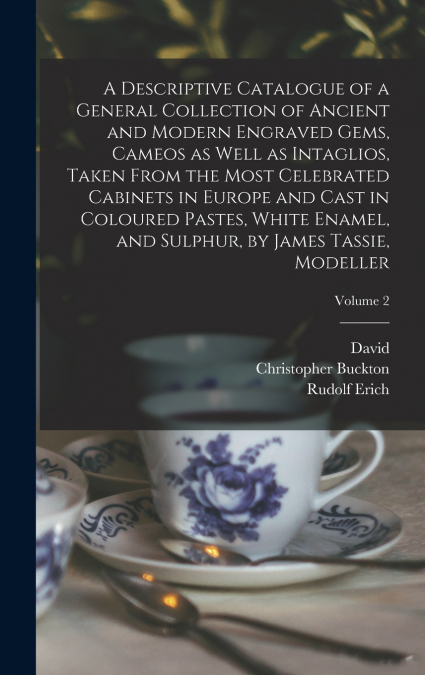 A Descriptive Catalogue of a General Collection of Ancient and Modern Engraved Gems, Cameos as Well as Intaglios, Taken From the Most Celebrated Cabinets in Europe and Cast in Coloured Pastes, White E