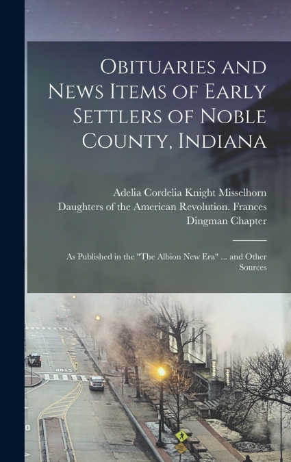 Obituaries and News Items of Early Settlers of Noble County, Indiana