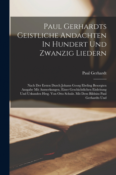Paul Gerhardts Geistliche Andachten In Hundert Und Zwanzig Liedern
