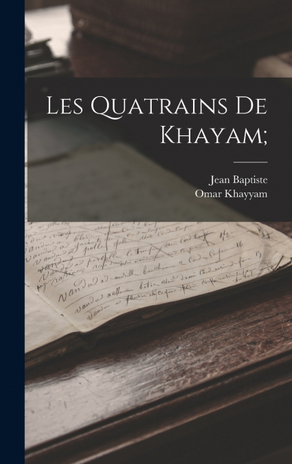 Les quatrains de Khayam;