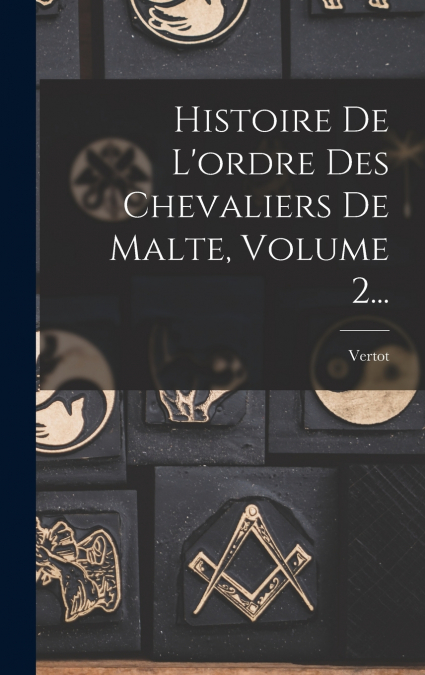 Histoire De L’ordre Des Chevaliers De Malte, Volume 2...